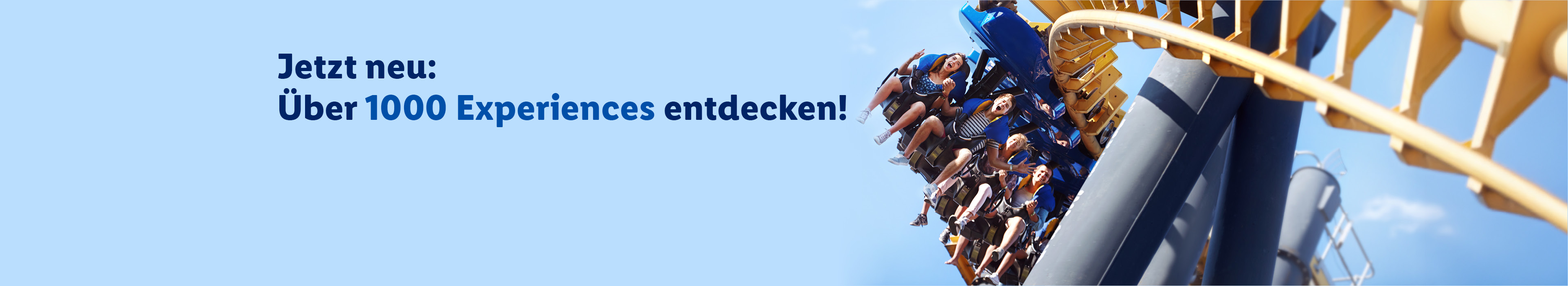  Ein Foto, das den oberen Teil einer Achterbahn zeigt, während sie durch eine Kurve fährt. Der Achterbahnwagen ist mit Personen besetzt, deren Hände in die Höhe gestreckt sind. Der Himmel im Hintergrund ist blau mit einigen Wolken. Auf der linken Seite des Bildes befindet sich ein Textfeld mit blauem Text, der lautet: „Jetzt neu: Über 1000 Experiences entdecken!“.